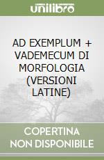 AD EXEMPLUM + VADEMECUM DI MORFOLOGIA (VERSIONI LATINE) libro