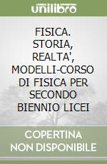 FISICA. STORIA, REALTA', MODELLI-CORSO DI FISICA PER SECONDO BIENNIO LICEI libro