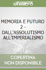 MEMORIA E FUTURO 2 - DALL'ASSOLUTISMO ALL'IMPERIALISMO libro