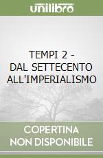 TEMPI 2 - DAL SETTECENTO ALL'IMPERIALISMO libro