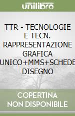 TTR - TECNOLOGIE E TECN. RAPPRESENTAZIONE GRAFICA UNICO+MMS+SCHEDE DISEGNO libro