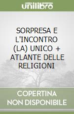 SORPRESA E L'INCONTRO (LA) UNICO + ATLANTE DELLE RELIGIONI libro