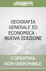 GEOGRAFIA GENERALE ED ECONOMICA - NUOVA EDIZIONE libro