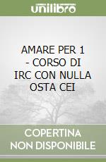 AMARE PER 1 - CORSO DI IRC CON NULLA OSTA CEI libro