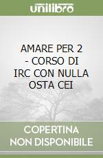 AMARE PER 2 - CORSO DI IRC CON NULLA OSTA CEI libro