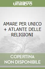 AMARE PER UNICO + ATLANTE DELLE RELIGIONI libro