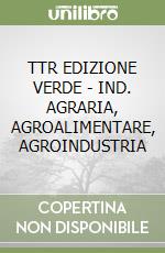 TTR EDIZIONE VERDE - IND. AGRARIA, AGROALIMENTARE, AGROINDUSTRIA libro