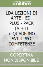 LDA LEZIONI DI ARTE - ED. PLUS - PACK (A + B + QUADERNO SVILUPPO COMPETENZE libro