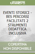 EVENTI STORICI - BES PERCORSI FACILITATI 2 STRUMENTI DIDATTICA INCLUSIVA libro