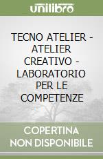 TECNO ATELIER - ATELIER CREATIVO - LABORATORIO PER LE COMPETENZE libro