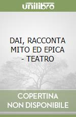 DAI, RACCONTA MITO ED EPICA - TEATRO libro