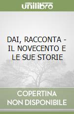 DAI, RACCONTA - IL NOVECENTO E LE SUE STORIE libro