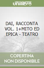 DAI, RACCONTA VOL. 1+MITO ED EPICA - TEATRO libro