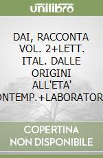 DAI, RACCONTA VOL. 2+LETT. ITAL. DALLE ORIGINI ALL'ETA' CONTEMP.+LABORATORIO libro