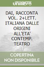 DAI, RACCONTA VOL. 2+LETT. ITALIANA DALLE ORIGINI ALL'ETA' CONTEMP. TEATRO libro