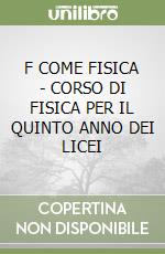 F COME FISICA - CORSO DI FISICA PER IL QUINTO ANNO DEI LICEI libro