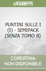 PUNTINI SULLE I (I) - SEMIPACK (SENZA TOMO B) libro