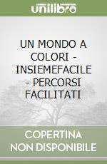 UN MONDO A COLORI - INSIEMEFACILE - PERCORSI FACILITATI libro