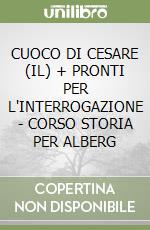 CUOCO DI CESARE (IL) + PRONTI  PER L'INTERROGAZIONE - CORSO STORIA PER ALBERG libro