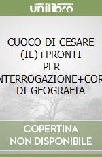 CUOCO DI CESARE (IL)+PRONTI  PER L'INTERROGAZIONE+CORSO DI GEOGRAFIA libro