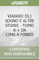 VIAGGIO (IL) SOGNO E ALTRE STORIE - TOMO A + DA CIMA A FONDO libro