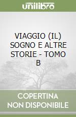 VIAGGIO (IL) SOGNO E ALTRE STORIE - TOMO B libro