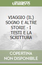 VIAGGIO (IL) SOGNO E ALTRE STORIE - I TESTI E LA SCRITTURA libro