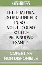 LETTERATURA. ISTRUZIONI PER L'USO - VOL.1+CORSO SCRIT.E PREP.NUOVO ESAME 1 libro