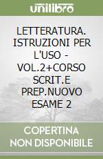 LETTERATURA. ISTRUZIONI PER L'USO - VOL.2+CORSO SCRIT.E PREP.NUOVO ESAME 2 libro