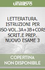 LETTERATURA. ISTRUZIONI PER L'USO-VOL.3A+3B+CORSO SCRIT.E PREP. NUOVO ESAME 3 libro