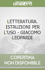 LETTERATURA. ISTRUZIONI PER L'USO - GIACOMO LEOPARDI libro