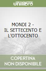 MONDI 2 - IL SETTECENTO E L'OTTOCENTO libro