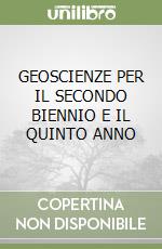 GEOSCIENZE PER IL SECONDO BIENNIO E IL QUINTO ANNO libro