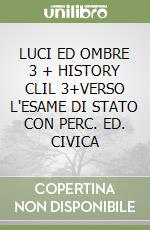 LUCI ED OMBRE 3 + HISTORY CLIL 3+VERSO L'ESAME DI STATO CON PERC. ED. CIVICA libro