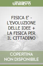 FISICA E' - L'EVOLUZIONE DELLE IDEE + LA FISICA PER IL CITTADINO libro