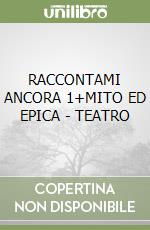 RACCONTAMI ANCORA 1+MITO ED EPICA - TEATRO libro