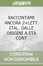 RACCONTAMI ANCORA 2+LETT. ITAL. DALLE ORIGINI A ETÀ CONT libro