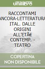 RACCONTAMI ANCORA-LETTERATURA ITAL. DALLE ORIGINI ALL'ETÃ€ CONTEMP. - TEATRO libro