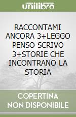 RACCONTAMI ANCORA 3+LEGGO PENSO SCRIVO 3+STORIE CHE INCONTRANO LA STORIA libro