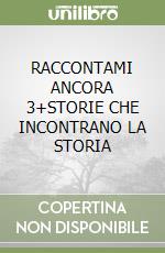 RACCONTAMI ANCORA 3+STORIE CHE INCONTRANO LA STORIA libro