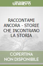 RACCONTAMI ANCORA - STORIE CHE INCONTRANO LA STORIA libro