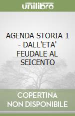 AGENDA STORIA 1 - DALL'ETA' FEUDALE AL SEICENTO libro