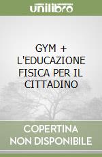 GYM + L'EDUCAZIONE FISICA PER IL CITTADINO libro