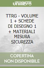 TTRG - VOLUME 1 + SCHEDE DI DISEGNO 1 + MATERIALI MISURA SICUREZZA libro