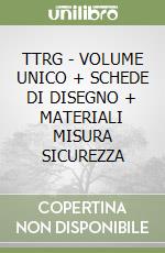 TTRG - VOLUME UNICO + SCHEDE DI DISEGNO + MATERIALI MISURA SICUREZZA libro