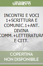 INCONTRI E VOCI 1+SCRITTURA E COMUNIC.1+ANT. DIVINA COMM.+LETTERATURA E CITT. libro