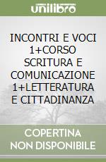 INCONTRI E VOCI 1+CORSO SCRITURA E COMUNICAZIONE 1+LETTERATURA E CITTADINANZA libro