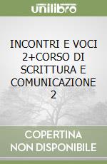 INCONTRI E VOCI 2+CORSO DI SCRITTURA E COMUNICAZIONE 2 libro