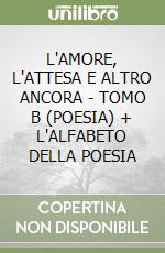 L'AMORE, L'ATTESA E ALTRO ANCORA  - TOMO B (POESIA) + L'ALFABETO DELLA POESIA libro