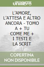 L'AMORE, L'ATTESA E ALTRO ANCORA  - TOMO A + TU COME ME + I TESTI E LA SCRIT libro